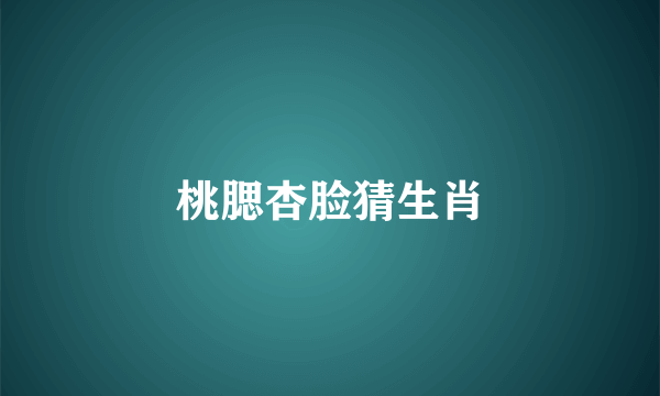 桃腮杏脸猜生肖