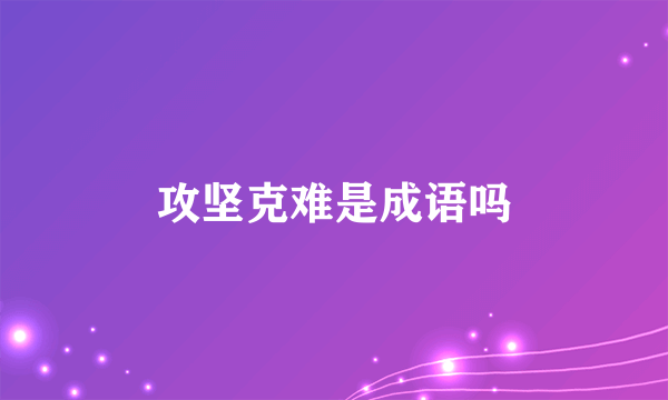 攻坚克难是成语吗