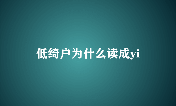 低绮户为什么读成yi