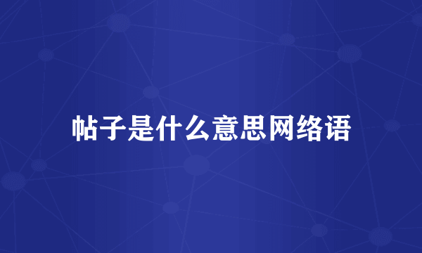 帖子是什么意思网络语