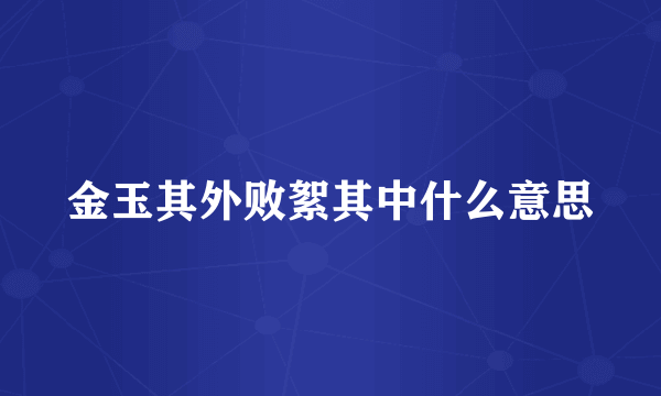 金玉其外败絮其中什么意思