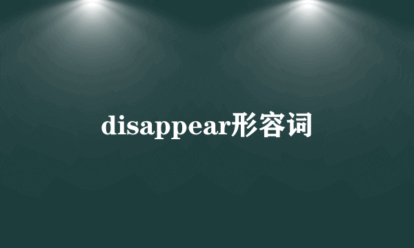 disappear形容词