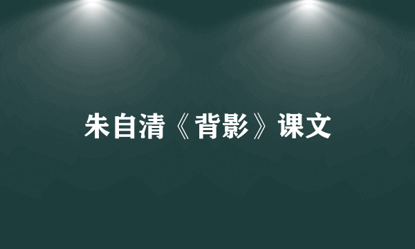 朱自清《背影》课文