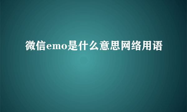 微信emo是什么意思网络用语
