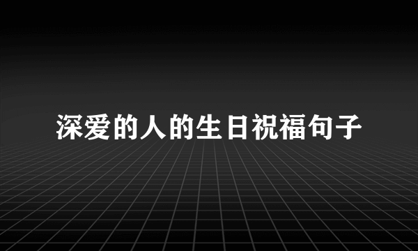 深爱的人的生日祝福句子