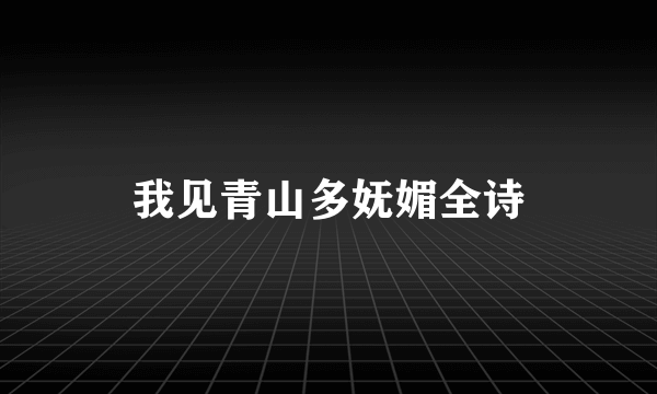 我见青山多妩媚全诗