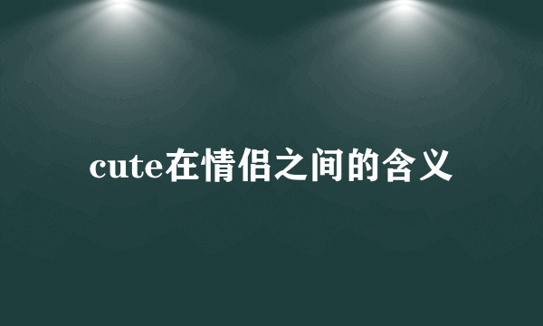 cute在情侣之间的含义