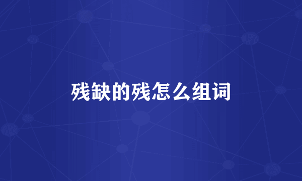 残缺的残怎么组词