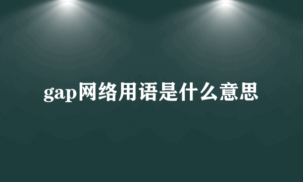 gap网络用语是什么意思