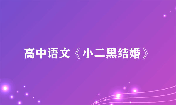 高中语文《小二黑结婚》