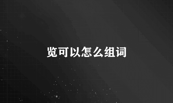览可以怎么组词