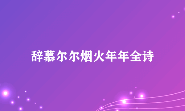 辞慕尔尔烟火年年全诗