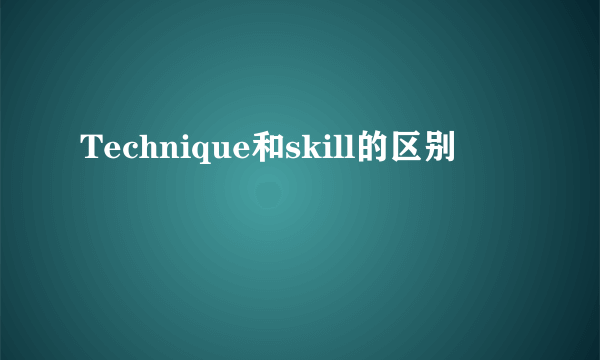 Technique和skill的区别