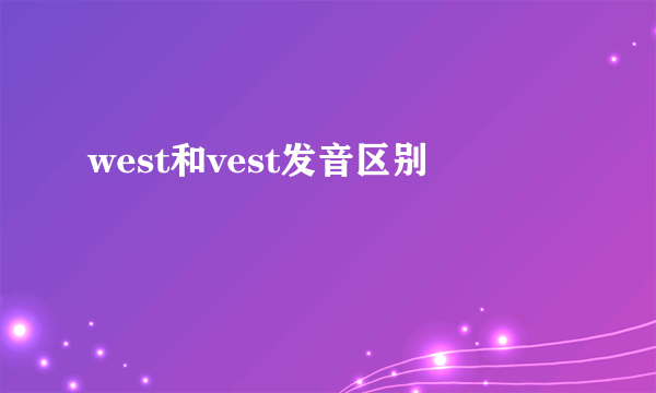 west和vest发音区别