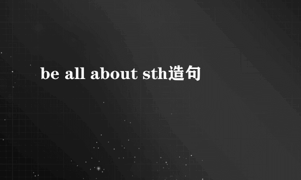 be all about sth造句