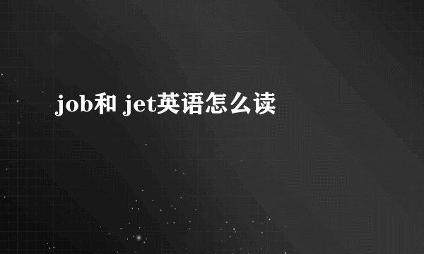 job和 jet英语怎么读