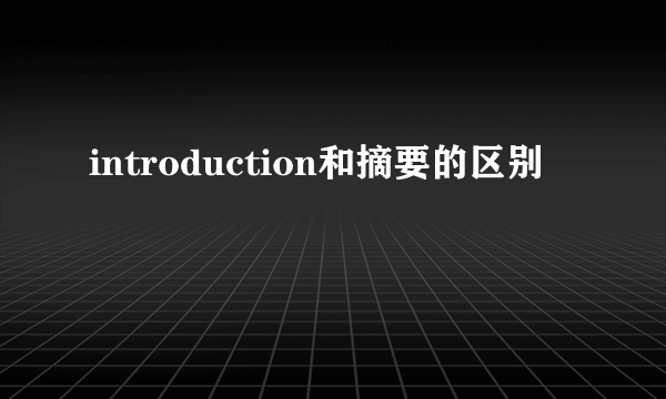 introduction和摘要的区别