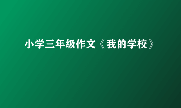 小学三年级作文《我的学校》
