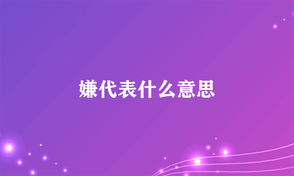 嫌代表什么意思