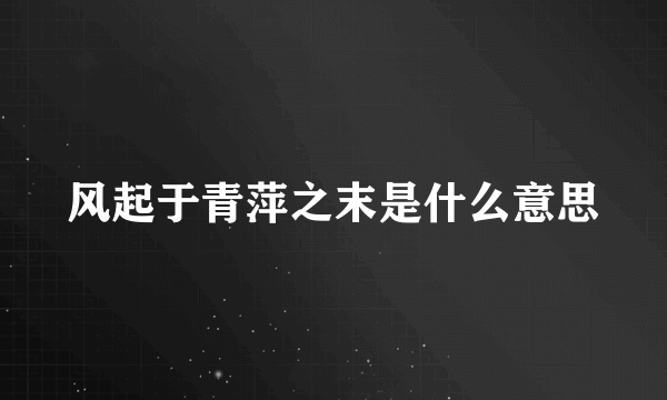 风起于青萍之末是什么意思