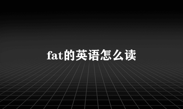 fat的英语怎么读