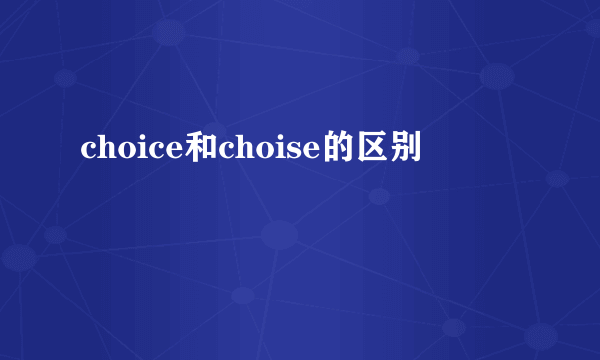 choice和choise的区别