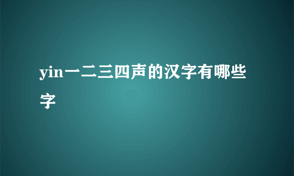 yin一二三四声的汉字有哪些字