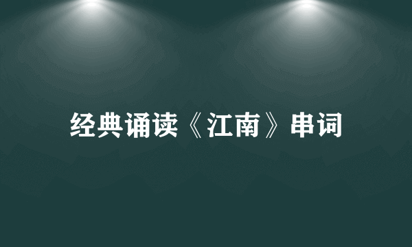 经典诵读《江南》串词