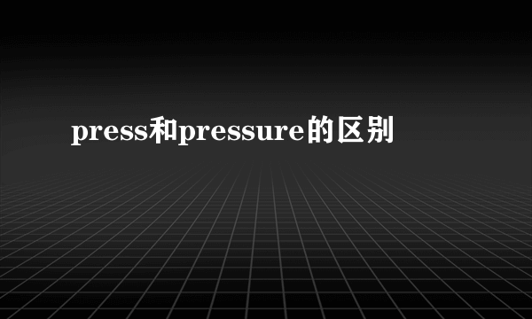 press和pressure的区别