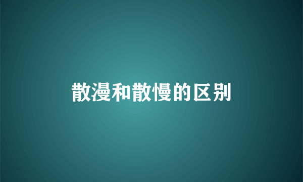散漫和散慢的区别