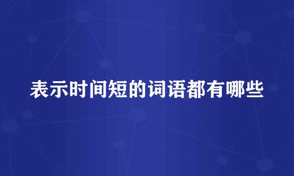 表示时间短的词语都有哪些