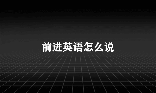前进英语怎么说