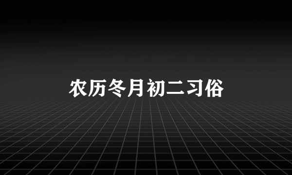 农历冬月初二习俗