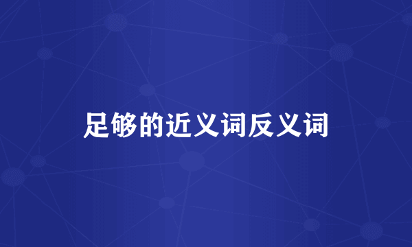 足够的近义词反义词