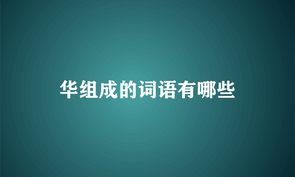 华组成的词语有哪些