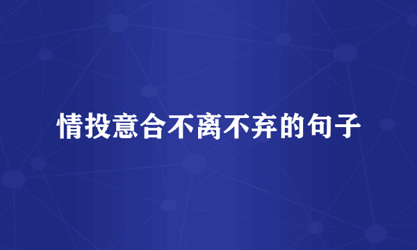 情投意合不离不弃的句子