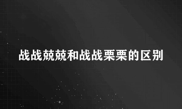 战战兢兢和战战栗栗的区别