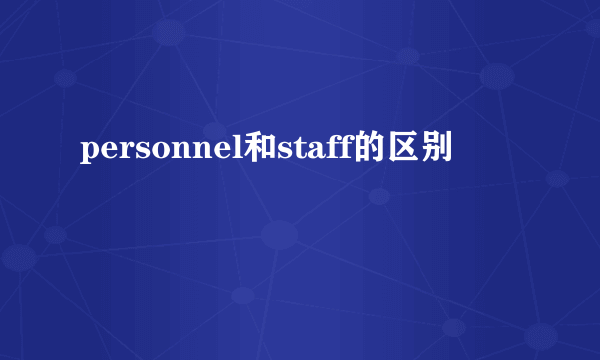 personnel和staff的区别