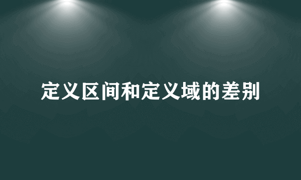 定义区间和定义域的差别