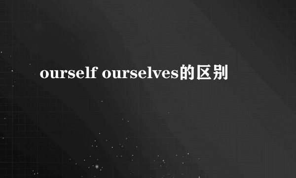 ourself ourselves的区别
