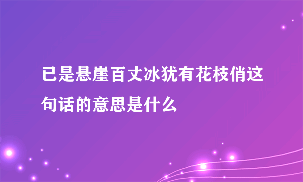已是悬崖百丈冰犹有花枝俏这句话的意思是什么