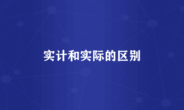 实计和实际的区别