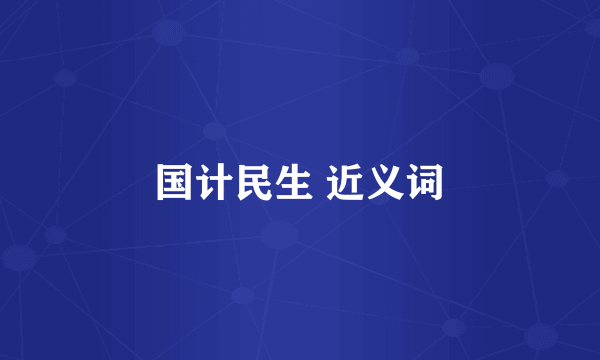 国计民生 近义词