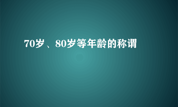 70岁、80岁等年龄的称谓