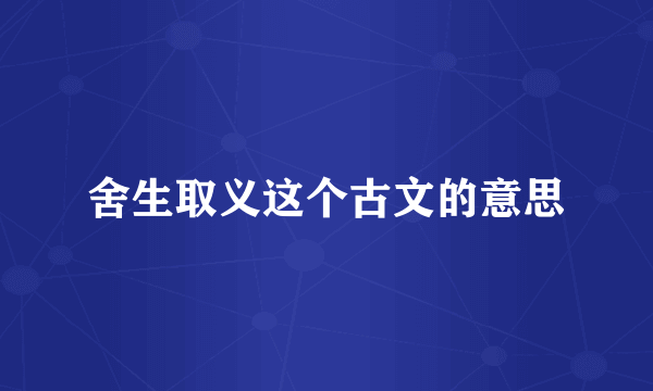 舍生取义这个古文的意思