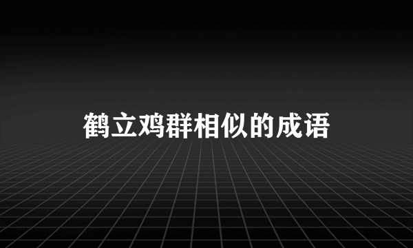 鹤立鸡群相似的成语