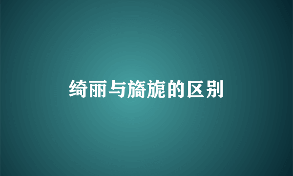 绮丽与旖旎的区别