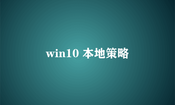 win10 本地策略