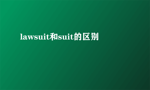 lawsuit和suit的区别