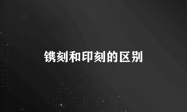镌刻和印刻的区别